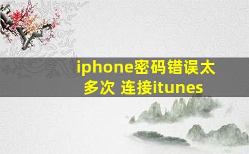 iphone密码错误太多次 连接itunes